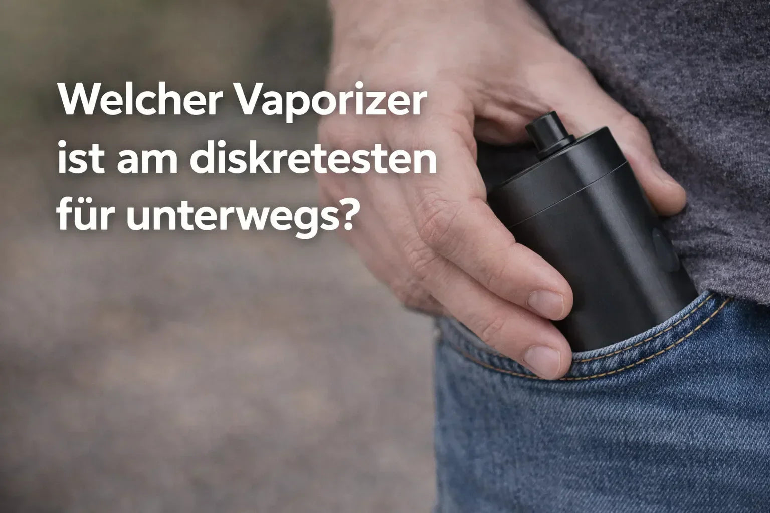 Welcher Vaporizer ist am diskretesten für unterwegs? 9 Kriterien + klare Empfehlungen